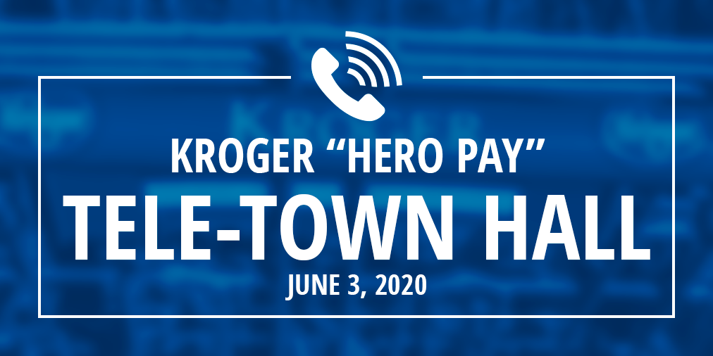 Sign Up for the Kroger “Hero Pay” Tele-Town Hall: 4:00 pm, June 3, 2020